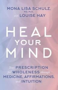 Heal Your Mind Your Prescription For Wholeness Through Medicine Affirmations And Intuition